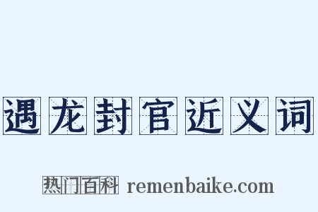 遇龙封官近义词是什么意思的图片